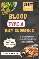 BLOOD TYPE A DIET COOKBOOK: A COMPREHENSIVE GUIDE FEATURING HEALTHY TYPE A FRIENDLY RECIPES FOR OPTIMAL HEALTH AND WELLNESS B0CVNPJLNM Book Cover