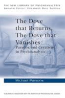 The Dove that Returns, The Dove that Vanishes: Paradox and Creativity in Psychoanalysis (New Library of Psychoanalysis) 0415211824 Book Cover