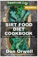 Sirt Food Diet Cookbook: 85+ Sirt Food Diet Recipes, Gluten Free Cooking, Wheat Free, Whole Foods Diet,Antioxidants & Phytochemicals 1975862694 Book Cover