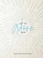 Let Us Adore Him: An Advent Devotional 0834141299 Book Cover