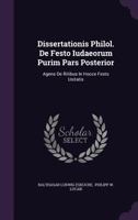Dissertationis Philol. De Festo Iudaeorum Purim Pars Posterior: Agens De Ritibus In Hocce Festo Usitatis... 1274598877 Book Cover