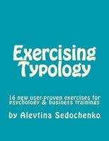 Exercising Typology: 16 New User-Proven Exercises for Psychological, Business and Typology Trainings, Consultations and Coaching 1523381027 Book Cover