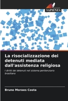 La risocializzazione dei detenuti mediata dall'assistenza religiosa: I diritti dei detenuti nel sistema penitenziario brasiliano 6206206297 Book Cover