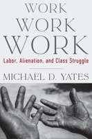 Work Work Work: Labor, Alienation, and Class Struggle 1583679669 Book Cover