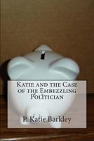 Katie and the Case of the Embezzling Politician 1492391018 Book Cover