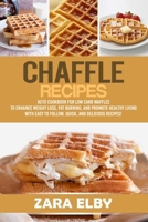 Chaffle Recipes: Keto Cookbook For Low Carb Waffles To Enhance Weight Loss, Fat Burning, And Promote Healthy Living With Easy To Follow, Quick, And Delicious Recipes! 170937389X Book Cover