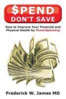 Spend Don't Save: How to Improve Your Financial and Physical Health by PowerSpending 1641330791 Book Cover