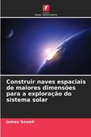 Construir naves espaciais de maiores dimensões para a exploração do sistema solar (Portuguese Edition) 6208681685 Book Cover