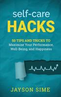 Self-Care Hacks: 50 Tips and Tricks to Maximize Your Performance, Well-Being, and Happiness 0692068007 Book Cover
