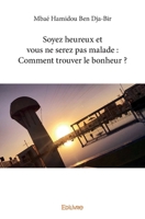 Soyez heureux et vous ne serez pas malade: Comment trouver le bonheur ? (French Edition) 2414307498 Book Cover
