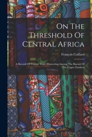 On The Threshold Of Central Africa: A Record Of Twenty Years' Pioneering Among The Barotsi Of The Upper Zambesi 1016090773 Book Cover