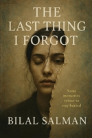 The Last Thing I Forgot: Some memories refuse to stay buried B0FC5V622Z Book Cover