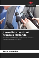 Journalists confront François Hollande: The relationship between political journalists and François Hollande 6206036618 Book Cover