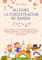 Allenare la Concentrazione nei Bambini: Come Superare i Disturbi dell'Apprendimento. Sviluppa l'Autostima e l'Autoregolazione Emotiva di Tuo Figlio. ... Creativi da Fare Insieme 3756860965 Book Cover