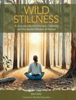 Wild Stillness: A Journey into Mindfulness, Creativity, and the Sacred Wisdom of Nature 1764111605 Book Cover