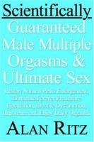 Scientifically Guaranteed Male Multiple Orgasms And Ultimate Sex: Restart Natural Penis Enlargement, Eliminate Forever Premature Ejaculation, Erectile Dysfunction, Impotence And Enjoy Daily Orgasms 1420878727 Book Cover