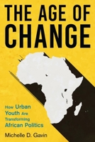 The Age of Change: How Urban Youth Are Transforming African Politics 1538194589 Book Cover