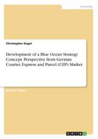 Development of a Blue Ocean Strategy Concept. Perspective from German Courier, Express and Parcel (CEP) Market 366894198X Book Cover