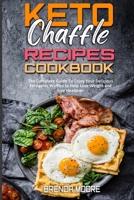 Keto Chaffle Recipes Cookbook: The Complete Guide To Enjoy Your Delicious Ketogenic Waffles to Help Lose Weight and Live Healthier 1801940142 Book Cover