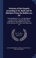 Portions of the Gospels According to St. Mark and St. Matthew from the Bobbio Ms. (K), Now Numbered G. VII. 15 in the National Library at Turin: Together with Other Fragments of the Gospels from Six M 1333976585 Book Cover