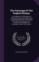 The Patronage Of The English Bishops: Two Addresses To The Houses Of Lords And Commons Of England, And To The British Nation, On The Proposal Of The Church Commissioners, To Transfer To The Bishops, T 1346558760 Book Cover