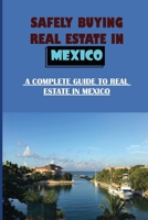 Safely Buying Real Estate In Mexico: A Complete Guide To Real Estate In Mexico: Can You Get A Mortgage To Buy A House In Mexico? B09BGPFZ2V Book Cover