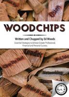 Woodchips: Essential strategies to achieve greater professional, financial and personal success. 0692780432 Book Cover