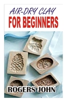 AIR-DRY CLAY: FOR BEGINNERS B0BRGW8CN5 Book Cover