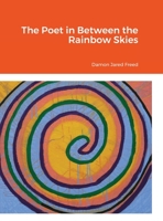 The Poet in Between the Rainbow Skies: By Damon Freed 1105710467 Book Cover