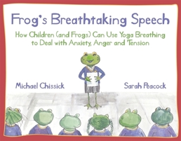 Frog's Breathtaking Speech: How children (and frogs) can use yoga breathing to deal with anxiety, anger and tension 1787756130 Book Cover