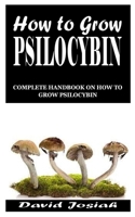 HOW TO GROW PSILOCYBIN: Complete Handbook on How to Grow Psilocybin null Book Cover