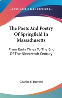 The Poets and Poetry of Springfield in Massachusetts From Early Times to the End of the Nineteenth C 1021992399 Book Cover