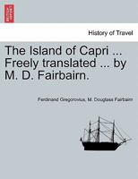 The Island of Capri ... Freely translated ... by M. D. Fairbairn. 124093016X Book Cover