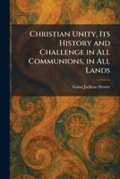 Christian Unity, Its History and Challenge in All Communions, in All Lands 1025554485 Book Cover