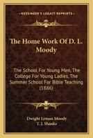 The Home Work Of D. L. Moody: The School For Young Men, The College For Young Ladies, The Summer School For Bible Teaching 1171639147 Book Cover