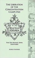 The Liberation of the Concentration Camps 1945: The Des Moines Survivors 1888160322 Book Cover