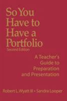 So You Have to Have a Portfolio: A Teacher's Guide to Preparation and Presentation 0761939369 Book Cover