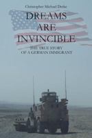 Dreams Are Invincible: The True Story of a German Immigrant 0692133623 Book Cover