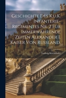 Geschichte des K.u.K. Infanterie-Regimentes Nr. 2 für Immerwährende Zeiten Alexander I. Kaiser von Russland. (German Edition) 1022389335 Book Cover