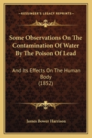 Some Observations on the Contamination of Water by the Poison of Lead: And Its Effects on the Human Body 1014744954 Book Cover