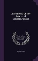 Memorial of the Late ---, of Oakham, Rutland 1378926625 Book Cover