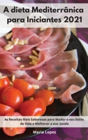 A dieta Mediterr�nica para Iniciantes 2021: As Receitas Mais Saborosas para Mudar o seu Estilo de Vida e Melhorar a sua Sa�de. Mediterranean Recipes (Portuguese Edition) 1802551530 Book Cover