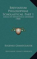Breviarium Philosophiae Scholasticae, Part 1: Logica Et Metaphysica Generalis (1868) 1160048266 Book Cover