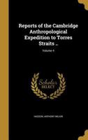 Reports of the Cambridge Anthropological Expedition to Torres Straits .. Volume 4 101851080X Book Cover