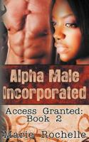 Alpha Male Incorporated: Access Granted 1606597175 Book Cover