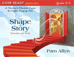 Core Ready Lesson Sets for Grades 3-5: A Staircase to Standards Success for English Language Arts, The Shape of Story: Yesterday and Today (Core Ready Series) 0132907534 Book Cover