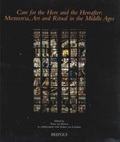 Care for the Here and the Hereafter: Memoria, Art and Ritual in the Middle Ages 2503515088 Book Cover