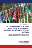 CITIZEN DIPLOMACY AND NIGERIAN DIPLOMATIC ENGAGEMENT WITH SOUTH AFRICA: INSIGHT FROM PRESIDENT UMARU MUSA YAR'ADUA'S ADMINISTRATION, 2007-2010 6207648641 Book Cover