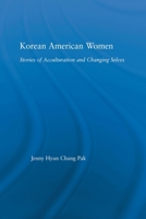 Korean American Women: Stories of Acculturation and Changing Selves (Studies in Asian Americans) 0415649528 Book Cover