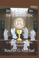 Jesus Christ in the Eucharistic: A Series of Eucharistic Miracles 108718018X Book Cover